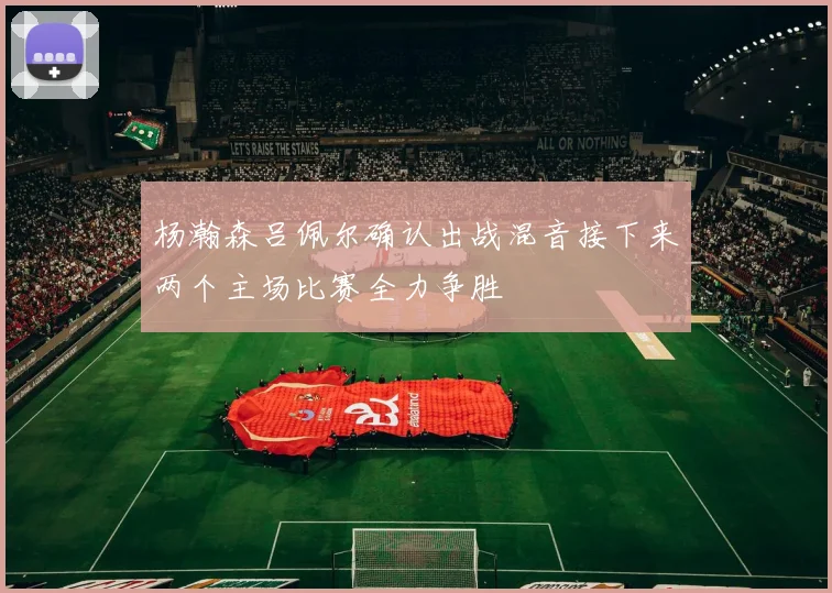 杨瀚森吕佩尔确认出战混音接下来两个主场比赛全力争胜